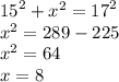  {15}^{2} + {x}^{2} = {17}^{2} \\ {x}^{2} = 289 - 225 \\ {x}^{2} = 64 \\ x = 8