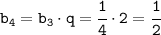 \tt b_4=b_3\cdot q=\cfrac{1}{4}\cdot2=\cfrac{1}{2}