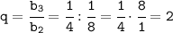 \tt q=\cfrac{b_3}{b_2}= \cfrac{1}{4}:\cfrac{1}{8}=\cfrac{1}{4}\cdot\cfrac{8}{1}=2