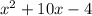  {x}^{2} + 10x - 4