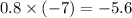 0.8 \times ( - 7) = - 5.6