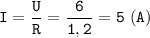 \displaystyle \tt I=\frac{U}{R}=\frac{6}{1,2}=5 \ (A)