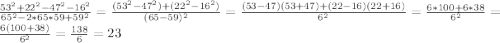 \frac{53^{2}+22^{2}-47^{2}-16^{2}}{65^{2}-2*65*59+59^{2}} =\frac{(53^{2}-47^{2})+(22^{2}-16^{2})}{(65-59)^{2} }=\frac{(53-47)(53+47)+(22-16)(22+16)}{6^{2} }=\frac{6*100+6*38}{6^{2} }=\frac{6(100+38)}{6^{2} }=\frac{138}{6}=23