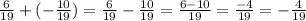  \frac{6}{19} + ( - \frac{10}{19} ) = \frac{6}{19} - \frac{10}{19} = \frac{6 - 10}{19} = \frac{ - 4}{19} = - \frac{4}{19} 