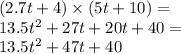 (2.7t + 4) \times (5t + 10) = \\ 13.5 {t}^{2} + 27t + 20t + 40 = \\ 13.5 {t}^{2} + 47t + 40