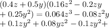 (0.4z + 0.5y)(0.16 {z}^{2} - 0.2zy \\ + 0.25 {y}^{2} ) = 0.064 {z}^{3} - 0.08 {z}^{2} y \\ + 0.1 {zy}^{2} + 0.08 {yz}^{2} - 0.1 {zy}^{2} + 