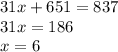 31x + 651 = 837 \\ 31x = 186 \\ x = 6