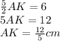 \frac{5}{2}AK=6\\ 5AK=12\\ AK=\frac{12}{5}cm