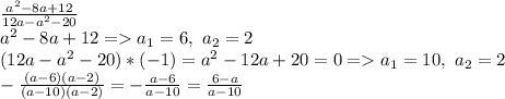 \frac{a^2-8a+12}{12a-a^2-20} \\* a^2-8a+12 = a_1=6, \ a_2=2\\*(12a-a^2-20)*(-1)=a^2-12a+20=0 = a_1=10,\ a_2=2\\-\frac{(a-6)(a-2)}{(a-10)(a-2)}=-\frac{a-6}{a-10} =\frac{6-a}{a-10}