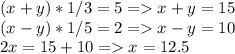 (x+y)*1/3=5=x+y=15\\(x-y)*1/5=2=x-y=10\\2x=15+10=x=12.5