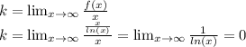 k=\lim_{x\to\infty}{\frac{f(x)}{x}}\\k=\lim_{x\to\infty}{\frac{\frac{x}{ln(x)}}{x}}=\lim_{x\to\infty}{\frac{1}{ln(x)}}=0