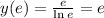 y(e)=\frac{e}{\ln{e}} =e