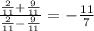  \frac{ \frac{2}{11} + \frac{9}{11} }{ \frac{2}{11} - \frac{9}{11} } = - \frac{11}{7} 