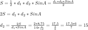 S=\frac{1}{2}*d_{1}*d_{2}*SinA=\frac{d_{1}*d_{2}*SinA}{2}\\\\2S=d_{1} *d_{2}*SinA\\\\d_{2}=\frac{2S}{d_{1}*SinA } =\frac{2*8,75}{14*\frac{1}{12} }=\frac{17,5}{\frac{7}{6} }=\frac{17,5*6}{7}=15