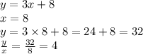 y = 3x + 8 \\ x = 8 \\ y = 3 \times 8 + 8 = 24 + 8 = 32 \\ \frac{y}{x} = \frac{32}{8} = 4