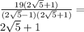  \frac{19(2 \sqrt{5} + 1)}{(2 \sqrt{5} - 1)(2 \sqrt{5} + 1) } = \\ 2 \sqrt{5} + 1