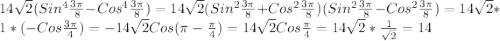 14\sqrt{2}(Sin^{4}\frac{3\pi }{8}-Cos^{4} \frac{3\pi }{8})=14\sqrt{2}(Sin^{2}\frac{3\pi }{8}+Cos^{2}\frac{3\pi }{8})(Sin^{2}\frac{3\pi }{8}-Cos^{2} \frac{3\pi }{8})=14\sqrt{2}*1*(-Cos\frac{3\pi }{4})=-14\sqrt{2}Cos(\pi-\frac{\pi }{4} )=14\sqrt{2}Cos\frac{\pi }{4}=14\sqrt{2}*\frac{1}{\sqrt{2} } =14