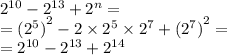  {2}^{10} - {2}^{13} + {2}^{n} = \\ = {( {2}^{5}) }^{2} - 2 \times { {2}^{5} } \times {2}^{7} + {( {2}^{7} )}^{2} = \\ = {2}^{10} - {2}^{13} + {2}^{14} 