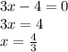 3x - 4 = 0 \\ 3x = 4 \\ x = \frac{4}{3} 