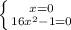 \left \{ {{x=0} \atop {16x^2-1=0} \right.