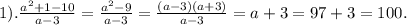 1). \frac{ {a}^{2} + 1 - 10}{a - 3} = \frac{ {a}^{2} - 9}{a - 3} = \frac{(a - 3)(a + 3)}{a - 3} = a + 3 = 97 + 3 = 100.