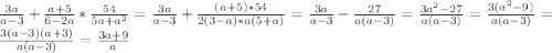 \frac{3a}{a-3}+\frac{a+5}{6-2a}*\frac{54}{5a+a^{2} }=\frac{3a}{a-3}+\frac{(a+5)*54}{2(3-a)*a(5+a)}=\frac{3a}{a-3}-\frac{27}{a(a-3)}=\frac{3a^{2}-27 }{a(a-3)}=\frac{3(a^{2}-9) }{a(a-3)}=\frac{3(a-3)(a+3)}{a(a-3)}=\frac{3a+9}{a}