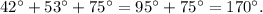 42^{\circ} + 53^{\circ} + 75^{\circ} = 95^{\circ} + 75^{\circ} = 170^{\circ}.