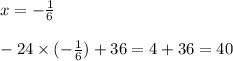 x = - \frac{1}{6} \\ \\ - 24 \times ( - \frac{1}{6} ) + 36 = 4 + 36 = 40