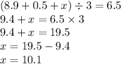 (8.9 + 0.5 + x )\div 3 = 6.5 \\ 9.4 + x = 6.5 \times 3 \\ 9.4 + x = 19.5 \\ x = 19.5 - 9.4 \\ x = 10.1