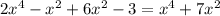 2 {x}^{4} - {x}^{2} + 6 {x}^{2} - 3 = {x}^{4} + 7 {x}^{2} 