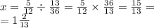 x = \frac{5}{12} \div \frac{13}{36} = \frac{5}{12} \times \frac{36}{13} = \frac{15}{13} = \\ = 1 \frac{2}{13} 