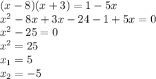 (x-8)(x+3)=1-5x\\x^{2} -8x+3x-24-1+5x=0\\x^{2} -25=0\\x^{2} =25\\x_{1} =5\\x_{2} =-5