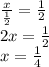  \frac{x}{ \frac{1}{2} } = \frac{1}{2} \\ 2x = \frac{1}{2} \\ x = \frac{1}{4} 