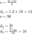 s = \frac{d_{1} \times d_{2}}{2} \\ \\ d_{1} = 1.2 \times 10 = 12\\ s = 96 \\ \\ d_{2} = \frac{2s}{d_{1}} \\ d_{2} = \frac{2 \times 96}{12} = 16