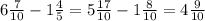 6 \frac{7}{10} - 1 \frac{4}{5} = 5 \frac{17}{10} - 1 \frac{8}{10} = 4 \frac{9}{10} 