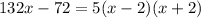 132x - 72 = 5(x - 2)(x + 2)