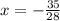 x = - \frac{35}{28} 