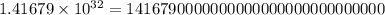 1.41679 \times 10 {}^{32} = 1416790000000000000000000000000