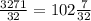  \frac{3271}{32} = 102 \frac{7}{32} 