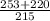  \frac{253 + 220}{215} 