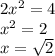 2 {x}^{2} = 4 \\ {x }^{2} = 2 \\ x = \sqrt{2} 