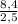 \frac{8,4}{2,5}