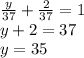  \frac{y}{37} + \frac{2}{37} = 1 \\ y + 2 = 37 \\ y = 35