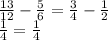  \frac{13}{12} - \frac{5}{6} = \frac{3}{4} - \frac{1}{2} \\ \frac{1}{4} = \frac{1}{4} 