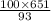  \frac{100 \times 651}{93} 