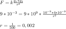 F=k\frac{q_1*q_2}{r^2}\\\\9*10^{-3}=9*10^9*\frac{10^{-9}*4*10^{-9}}{r^2}\\\\r=\frac{1}{500}=0,002