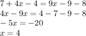 7 + 4x - 4 = 9x - 9 - 8 \\ 4x - 9x = 4 - 7 - 9 - 8 \\ - 5x = - 20 \\ x = 4