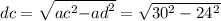 dc = \sqrt{ac^{2} { - ad}^{2} } = \sqrt{30 ^{2} - 24^{2} } 