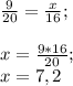 \frac{9}{20} =\frac{x}{16} ;\\\\x=\frac{9*16}{20} ;\\x=7,2