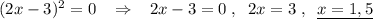 (2x-3)^2=0\; \; \; \Rightarrow \; \; \; 2x-3=0\; ,\; \; 2x=3\; ,\; \; \underline {x=1,5}